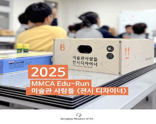 2025 정읍시립미술관 MMCA Edu-Run 미술관 사람들 <전시 디자이너> - 전북OO중학교