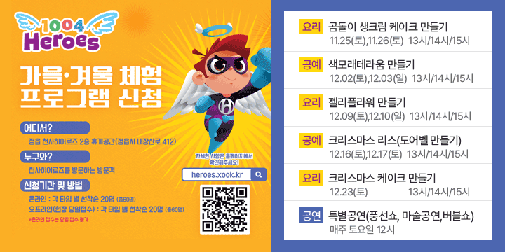 천사히어로즈 체험프로그램
체험프로그램 신청 안내
대상
천사히어로즈를 방문하는 방문객
장소
전라북도 정읍시 내장산로 412 천사히어로즈 2층 휴게공간
일정
2023년 11월25일 ~ 12월23일 매주 토/일
인원
체험일별로 3타임 운영 / 1타임별 20명 체험 (총 인터넷접수 60명 / 현장접수 60명)