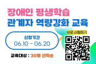 장애인 평생학습 관계자 역량강화교육
신청기간 : 06.10 ~06.20
교육대상 : 30명 선착순
바로 신청하기 (QR코드)