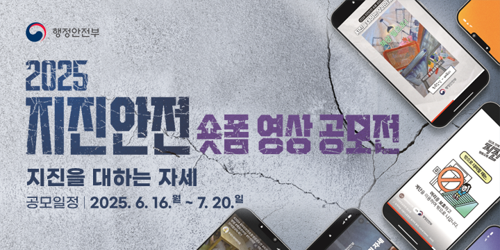 행정안전부
2025 지진안전 숏폼영상공모전
지진을 대하는 자세
공모일정 : 20253.6.16.월 ~ 7.20.일