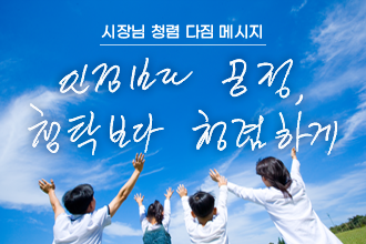 시장님 청렴 다짐 메세지
인정보다 공정 !
 청탁보다 청렴하게 !