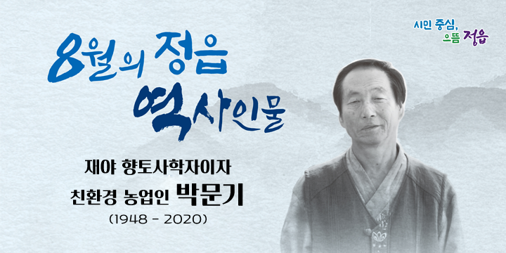 시민중심, 으뜸정읍
8월의 정읍 역사인물
재야 향토사학자이자
친환경 농업인 박문기
(1948 - 2020)