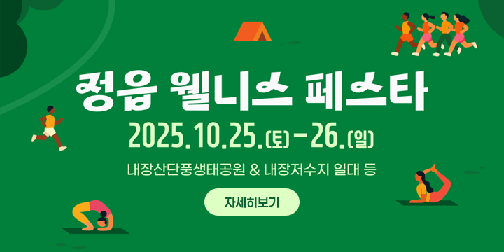 2025 정읍 웰니스 페스타
2025.10.25.(토) ~26.(일)
내장산단풍생태공원, 내장저수지 일대 등
자세히보기
