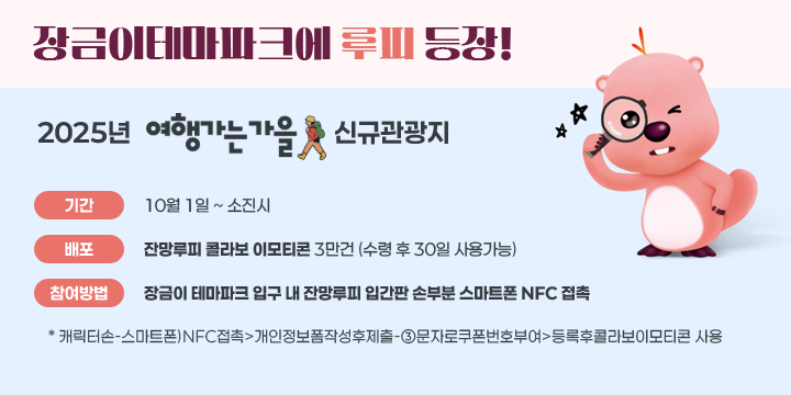 장금이테마파크에 루피 등장
2025년 여행가는 가을 신규관광지 
ㅇ기간: 10월 1일 ~ 소진시
ㅇ배포수량: 3만건*(수령후30일사용가능)
장금이 테마파크 입구 내 잔망루피 입간판 손부분
스마트폰 NFC접촉 
사용방법

캐릭터손-스마트폰)NFC접촉>개인정보폼작성후제출-③문자로쿠폰번호부여>등록후콜라보이모티콘 사용