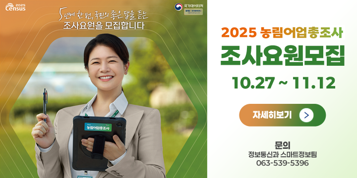 2025 농림어업총조사 조사요원 모집
10.27 ~ 11.12
자세히보기
문의 정보통신과 스마트정보팀 063-539-5396