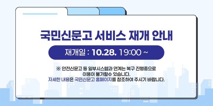 국민신문고 서비스 재개 안내

   -  재개일 : 10.28. 19:00 ~

  ※ 안전신문고 등 일부시스템과 연계는 복구 진행중으로 이용이 불가할수 있습니다.
     자세한 내용은 국민신문고 홈페이지를 참조하여 주시기 바랍니다.