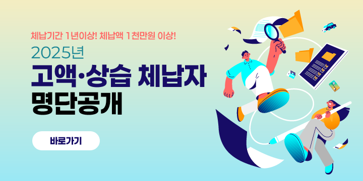 체납기간 1년 이상! 체납액 1천만원 이상!
 2025년 지방세 고액·상습 체납자 명단공개
바로가기