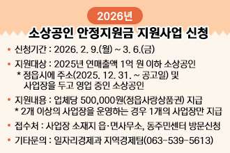 2026년 소상공인 안정지원금 지원사업 신청
  신청기간 : 2026. 2. 9.(월) ~ 3. 6.(금)
  지원대상 : 2025년 연매출액 1억 원 이하 소상공인
  * 정읍시에 주소(2025. 12. 31. ~ 공고일) 및 사업장을 두고 영업 중인 소상공인
  지원내용 : 업체당 500,000원(정읍사랑상품권) 지급
  * 2개 이상의 사업장을 운영하는 경우 1개의 사업장만 지급
  접 수 처 : 사업장 소재지 읍·면사무소, 동주민센터 방문신청
  기타문의 : 일자리경제과 지역경제팀(063-539-5613)