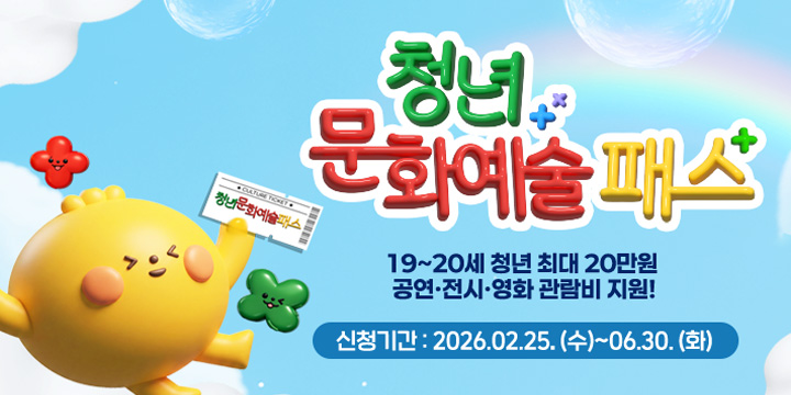 청년 문화예술 패스
19세 ~20세 청년 최대 20만원 공연·전시·영화 관람비 지원!
신청기간 : 2026.02.25.(수) ~ 06.30.(화)