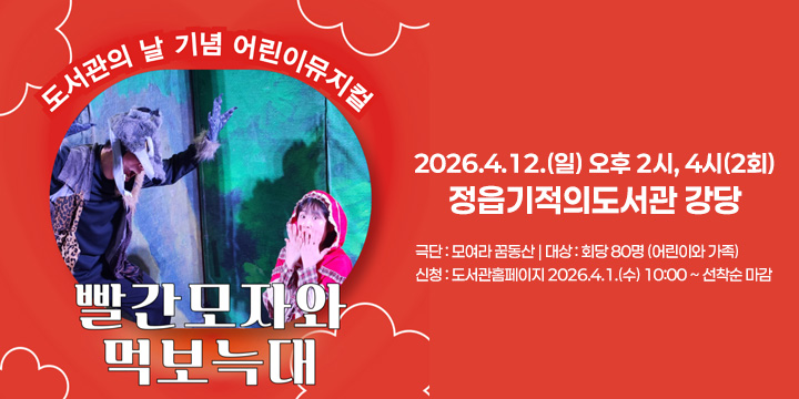 도서관의 날 어린이 뮤지컬 빨간 모자와 먹보 늑대
극단 : 모여라 꿈동산 | 대상 : 회당 80명 (어린이와 가족)
신청 : 도서관홈페이지 2026.4.1.(수) 10:00 ~ 선착순 마감