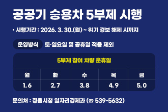 공공기 승용차 5부제 시행
 ○ 시행기간 : 2026. 3. 30.(월) ~ 위기 경보 해제 시까지
 ○ 운영방식

5부제 참여 차량 운휴일
토·일요일 
및 공휴일
적용 제외
월
화
수
목
금
1, 6
2, 7
3, 8
4, 9
5, 0

 ○ 문 의 처 : 정읍시청 일자리경제과 (☎ 539-5632)
