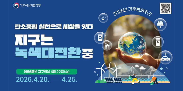 탄소중립 실천으로 세상을 잇다
지구는 녹색대전환중
제56주년 지구의날 4월 22일(수)
2026.4.20.-4.25.