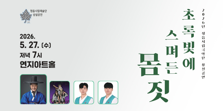 정읍시립예술단 상설공연QR
2026년 정읍시립국악단 상설공연
초록빛에 스며든 몸짓
2026.5.27.(수) 저녁 7시 연지아트홀