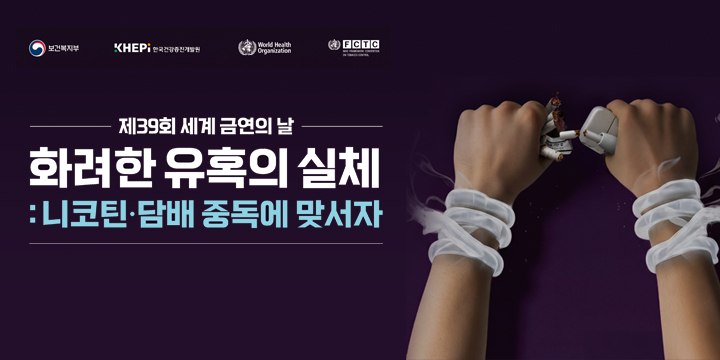 제39회 세계 금연의 날
화려한 유혹의 실체
니코틴담배 중독에 맞서자