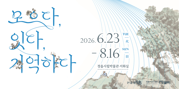 정읍시립박물관 수집 유물 소개전Ⅱ
《모으다, 잇다, 기억하다》
1. 전 시 명 : 《모으다, 잇다, 기억하다》
2. 전시기간 : 2026. 6. 23.(화) ~ 2026. 8. 16.(일) / 55일간 / (매주 월요일 휴관)
3. 전시유물 : 몽련 김진민 ‘정좌시’ 4폭 병풍 등 35점
4. 전시내용 : 정읍시립박물관에서 기증, 공개구입 방식으로 수집한 정읍서화가, 근현대 정읍 모습을 담은 유물 소개 
5. 관람시간 : 09:00 ~ 18:00
6. 장    소 : 정읍시립박물관 정읍서화실(1층)
7. 관 람 료 : 무료
8. 문    의 : 정읍시립박물관(☎063-539-6792)