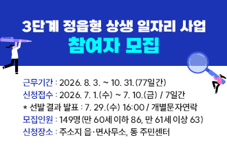 3단계 정읍형 상생일자리사업 참여자 모집
1. 사업명칭 : 2026년 3단계 정읍형 상생 일자리 사업

2. 근무기간 : 2026. 8. 3. ~ 10. 31.(77일간)

3. 신청접수 : 2026. 7. 1.(수) ~ 7. 10.(금) / 7일간 

* 선발 결과 발표 : 7. 29.(수) 16:00 / 개별문자연락

4. 모집인원 : 149명(만 60세 이하 86, 만 61세 이상 63)

5. 신청장소 : 주소지 읍·면사무소, 동 주민센터

6. 모집분야 : 2개 분야(사업운영지원, 환경정비)

7. 신청자격: 사업개시일(2026.8.3.)기준 18세 이상 69세 이하(1956.8.4.~2008.8.3.)

정기소득이 없는 정읍시민으로서 구직등록한 자 

- 가구소득이 기준중위소득 75% 이하이고 재산이 4억원 초과되지 않는 자

8. 문 의 처 : 거주지 읍·면 동 행정복지센터, 일자리경제과(☎539-5604)
